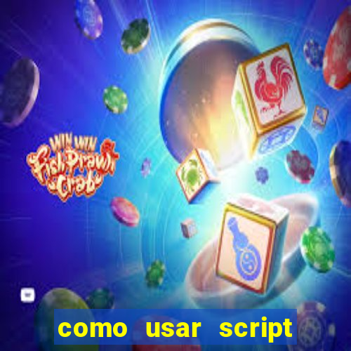 como usar script no cmsp